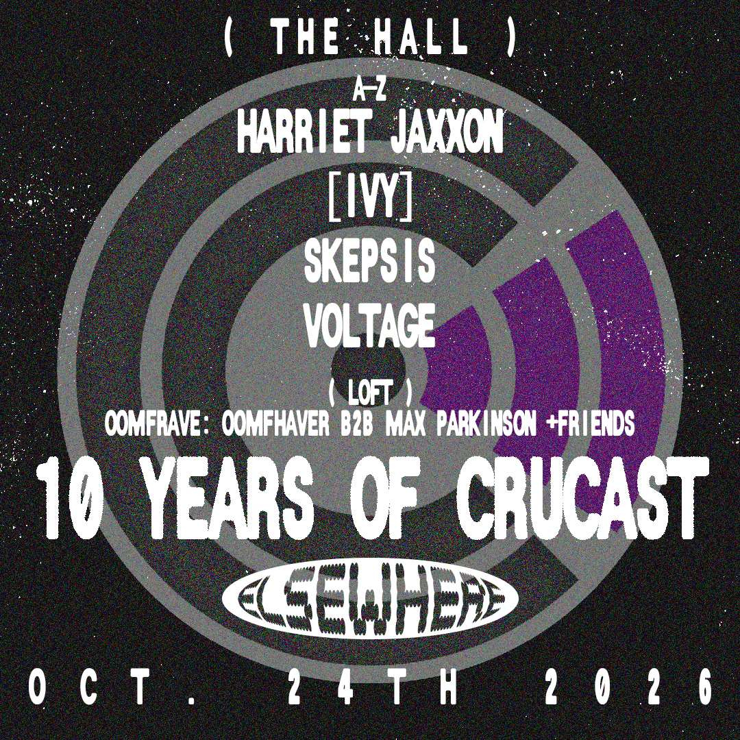 Flyer for 10 YEARS OF CRUCAST with HARRIET JAXXON, SKEPSIS, VOLTAGE, OOMFHAVER B2B MAX PARKINSON +FRIENDS
