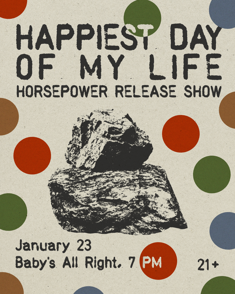 Flyer for HAPPIEST DAY OF MY LIFE HORSEPOWER RELEASE SHOW