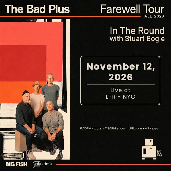 Flyer for The Bad Plus Farewell Tour In The Round with Stuart Bogie